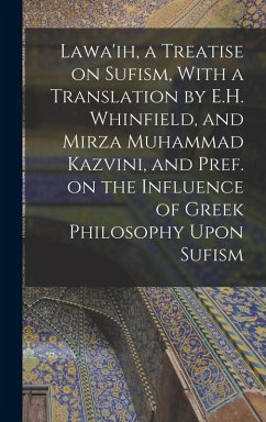 Lawa'ih, a Treatise on Sufism, With a Translation by E.H. Whinfield, and Mirza Muhammad Kazvini, and Pref. on the Influence of Greek Philosophy Upon Sufism - Jami