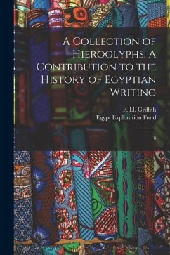 A Collection of Hieroglyphs: A Contribution to the History of Egyptian Writing: 6 - Griffith, F. Ll