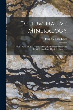 Determinative Mineralogy: With Tables for the Determination of Minerals by Means of Their Chemical and Physical Characters - Lewis, Joseph Volney