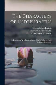 The Characters of Theophrastus; a Translation, With Introduction by Charles E. Bennett and William A. Hammond - Hammond, William Alexander; Bennett, Charles Edwin; Theophrastus, Theophrastus