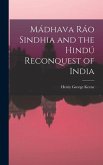 Mádhava Ráo Sindhia and the Hindú Reconquest of India