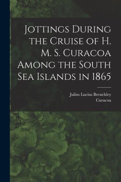 Jottings During the Cruise of H. M. S. Curacoa Among the South Sea Islands in 1865 - Brenchley, Julius Lucius; Curacoa, Curacoa