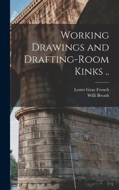 Working Drawings and Drafting-room Kinks .. - French, Lester Gray; Breath, Willi