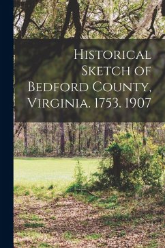 Cover Historical Sketch of Bedford County, Virginia. 1753. 1907