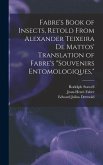 Fabre's Book of Insects, Retold From Alexander Teixeira de Mattos' Translation of Fabre's &quote;Souvenirs Entomologiques,&quote;