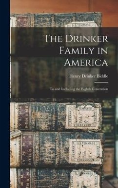 The Drinker Family in America: To and Including the Eighth Generation - Biddle, Henry Drinker
