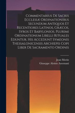 Commentarius De Sacris Ecclesiæ Ordinationibus Secundum Antiquos Et Recentiores Latinos, Græcos, Syros Et Babylonios. Plurimi Ordinationum Libelli Rit - Morin, Jean Commentarius De Sacris Ecclesiæ Ordinationibus Secundum Antiquos Et Recentiores Latinos, Græcos, Syros Et Babylonios. Plurimi Ordinationum Libelli Rit - Morin, Jean