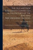 The Old and New Testaments Connected in the History of the Jews and Neighbouring Nations: From the Declensions of the Kingdoms of Israel and Judah to