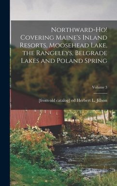 Northward-ho! Covering Maine's Inland Resorts, Moosehead Lake, the Rangeleys, Belgrade Lakes and Poland Spring; Volume 3