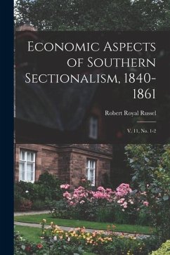 Economic Aspects of Southern Sectionalism, 1840-1861: V. 11, no. 1-2 - Russel, Robert Royal