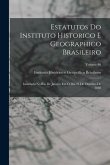 Estatutos Do Instituto Historico E Geographico Brasileiro: Installado No Rio De Janeiro Em O Dia 21 De Outubro De 1838; Volume 46