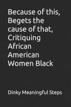 Because of this, Begets the cause of that, Critiquing African American Women Black - Steps, Dinky Meaningful