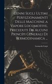 Cenni Sugli Ultimi Perfezionamenti Delle Macchine a Vapore Locomotive, Preceduti Da Alcuni Princípi Generali Di Termodinamica ...