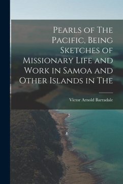 Pearls of The Pacific, Being Sketches of Missionary Life and Work in Samoa and Other Islands in The - Arnold, Barradale Victor