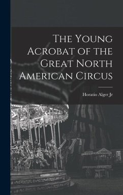 The Young Acrobat of the Great North American Circus - Alger, Horatio