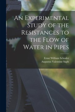 An Experimental Study of the Resistances to the Flow of Water in Pipes - Saph, Augustus Valentine; Schoder, Ernst William