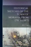 Historical Sketches of the Town of Moravia, From 1791 to 1873 Historical Sketches of the Town of Moravia, From 1791 to 1873