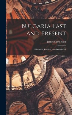 Bulgaria Past and Present; Historical, Political, and Descriptive - Samuelson, James