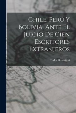 Chile, Perú Y Bolivia, Ante El Juicio De Cien Escritores Extranjeros - Dimitrijevi, Todor