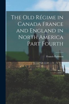 The Old Régime in Canada France and England in North America Part Fourth - Parkman, Francis