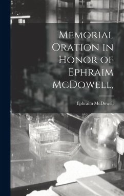 Memorial Oration in Honor of Ephraim McDowell, - McDowell, Ephraim Memorial Oration in Honor of Ephraim McDowell, - McDowell, Ephraim