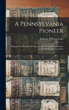 A Pennsylvania Pioneer: Biographical Sketch With Report of the Executive Committee of the Ball Estate Association - Gans, Emmett William