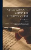 A New Easy And Complete Hebrew Course: Containing A Hebrew Grammar, With Copious Hebrew And English Exercises, Strictly Graduated