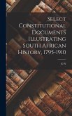 Select Constitutional Documents Illustrating South African History, 1795-1910