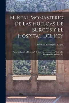 El Real Monasterio De Las Huelgas De Burgos Y El Hospital Del Rey - López, Amancio Rodríguez El Real Monasterio De Las Huelgas De Burgos Y El Hospital Del Rey - López, Amancio Rodríguez