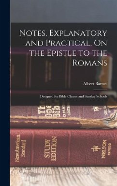 Notes, Explanatory and Practical, On the Epistle to the Romans: Designed for Bible Classes and Sunday Schools - Barnes, Albert