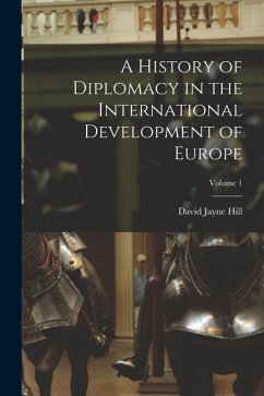 A History of Diplomacy in the International Development of Europe; Volume 1 - Hill, David Jayne