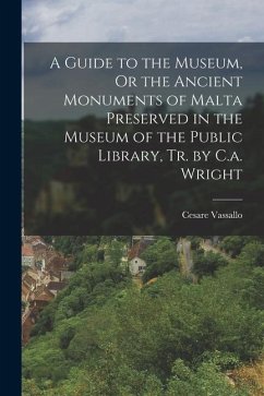 A Guide to the Museum, Or the Ancient Monuments of Malta Preserved in the Museum of the Public Library, Tr. by C.a. Wright - Vassallo, Cesare
