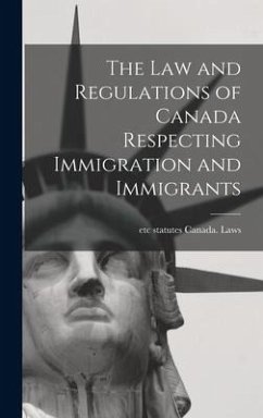 The law and Regulations of Canada Respecting Immigration and Immigrants