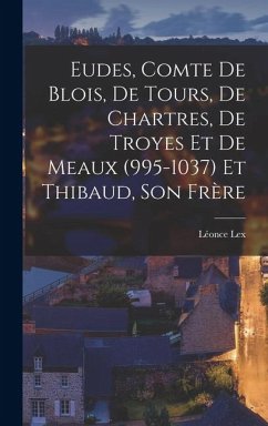 Cover Eudes, Comte de Blois, de Tours, de Chartres, de Troyes et de Meaux (995-1037) et Thibaud, son Frère