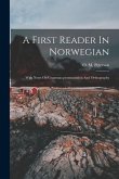 A First Reader In Norwegian: With Notes On Grammar, pronunciation And Orthography