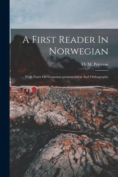 A First Reader In Norwegian: With Notes On Grammar, pronunciation And Orthography - Peterson, O. M.