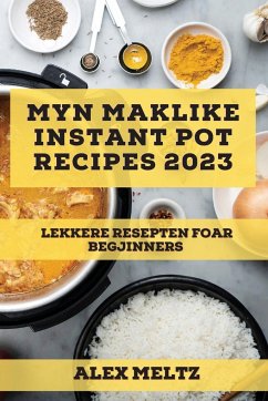 Myn maklike Instant Pot Recipes 2023: Lekkere resepten foar begjinners - Meltz, Alex