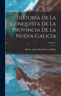 Cover Historia De La Conquista De La Provincia De La Nueva-Galicia; Volume 1