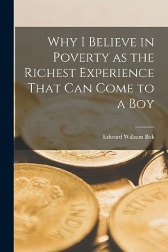 Why I Believe in Poverty as the Richest Experience That Can Come to a Boy - William, Bok Edward