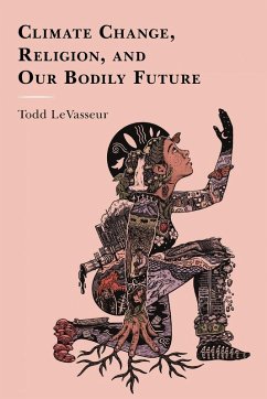 Climate Change, Religion, and our Bodily Future - Levasseur, Todd