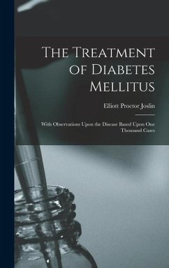 The Treatment of Diabetes Mellitus: With Observations Upon the Disease Based Upon One Thousand Cases - Joslin, Elliott Proctor