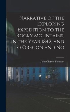 Narrative of the Exploring Expedition to the Rocky Mountains, in the Year 1842, and to Oregon and No - Fremont, John Charles