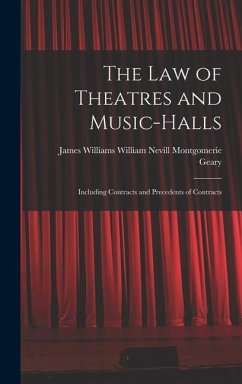 The Law of Theatres and Music-halls: Including Contracts and Precedents of Contracts - Nevill Montgomerie Geary, James Willi