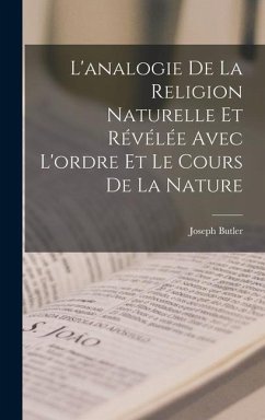 L'analogie De La Religion Naturelle Et Révélée Avec L'ordre Et Le Cours De La Nature - Butler, Joseph