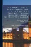 Lancashire Lay Subsidies, Being an Examination of the Lay Subsidy Rolls Remaining in the Public Record Office, London, From Henry Iii. to Charles Ii.: