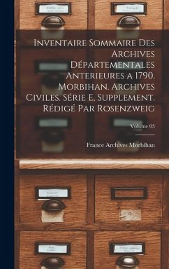 Cover Inventaire sommaire des Archives départementales anterieures a 1790. Morbihan. Archives civiles. Série E, supplement. Rédigé par Rosenzweig; Volume 05