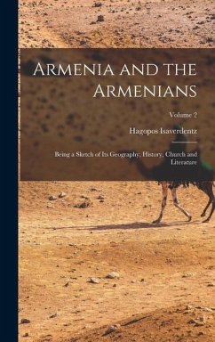 Armenia and the Armenians: Being a Sketch of Its Geography, History, Church and Literature; Volume 2 - Isaverdentz, Hagopos