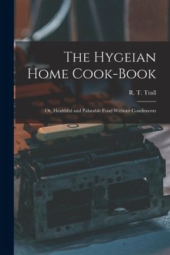Cover The Hygeian Home Cook-book; or, Healthful and Palatable Food Without Condiments