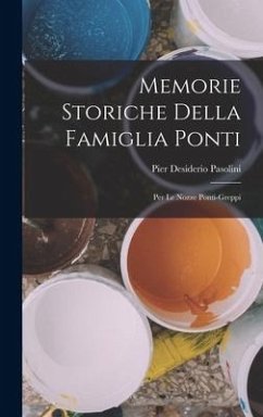 Memorie Storiche Della Famiglia Ponti: Per Le Nozze Ponti-Greppi - Pasolini, Pier Desiderio