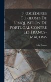 Procédures Curieuses De L'inquisition De Portugal Contre Les Francs-Maçons
